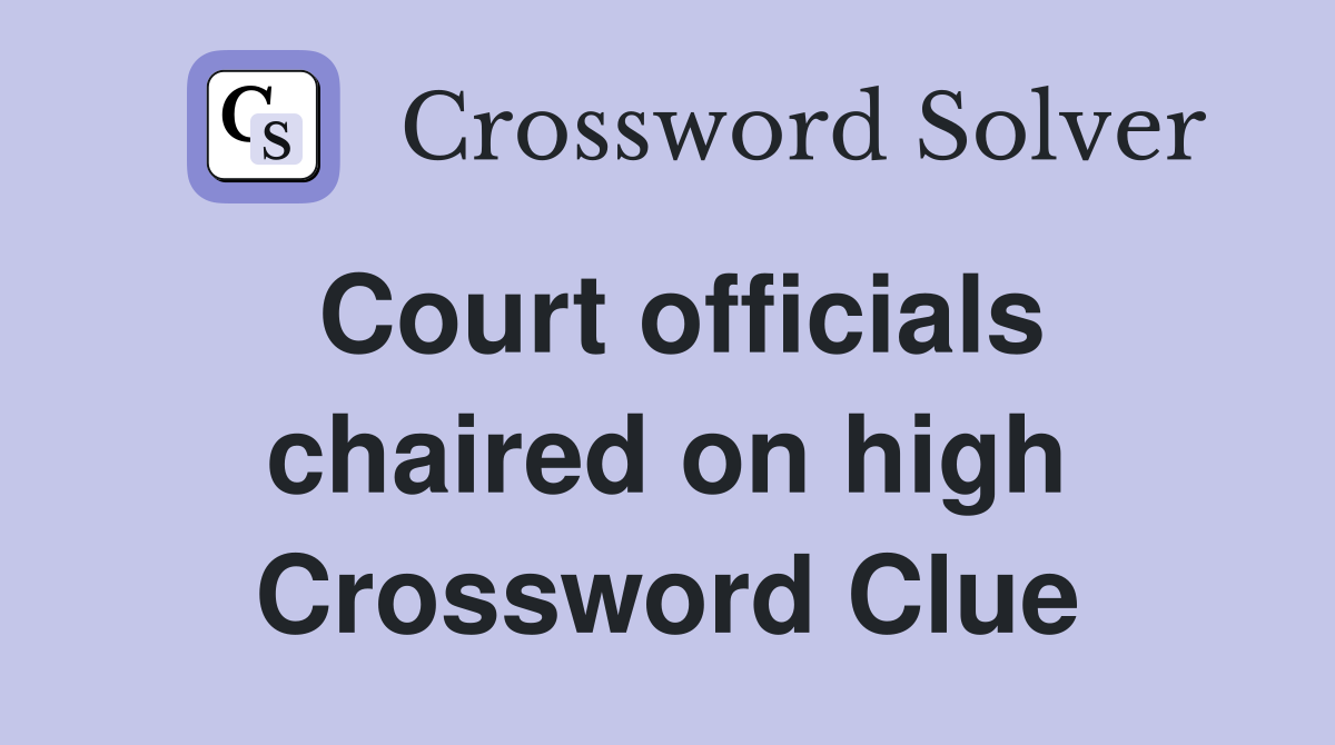 Court officials chaired on high Crossword Clue
