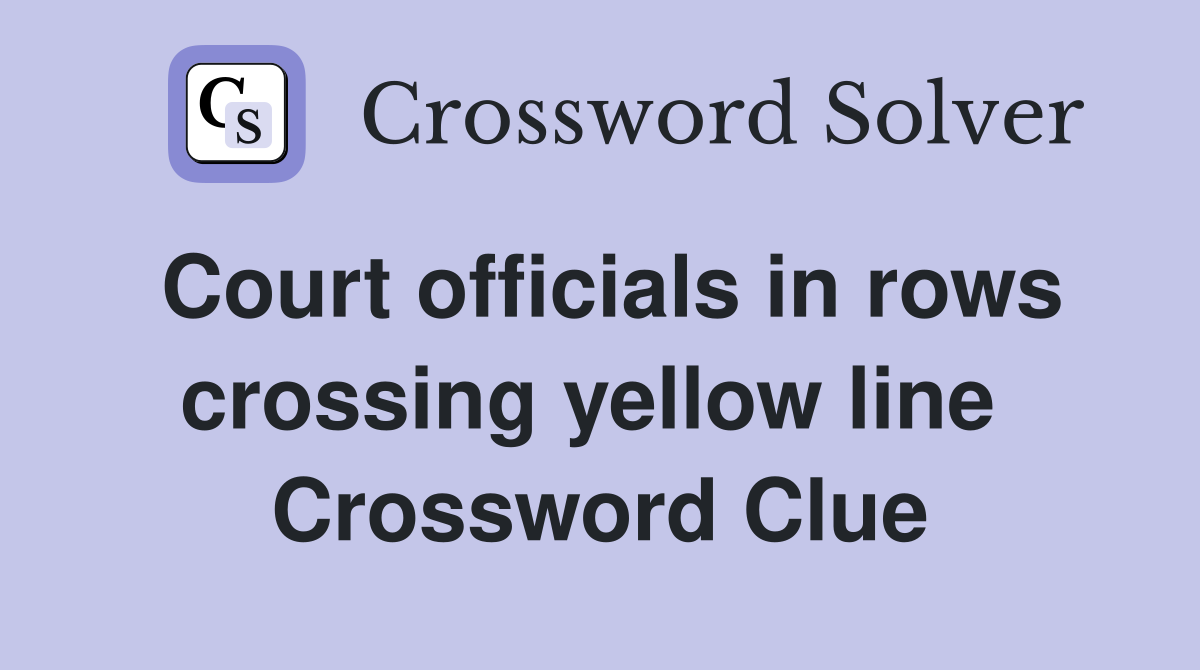 Court officials in rows crossing yellow line  Crossword Clue