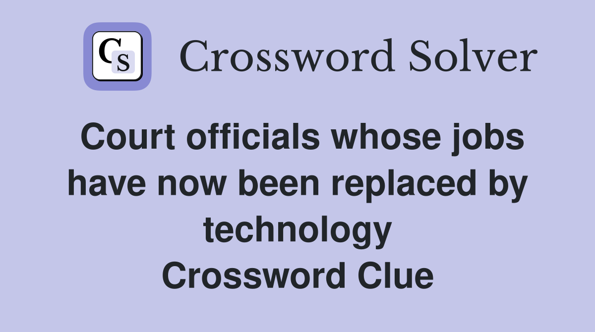 Court officials whose jobs have now been replaced by technology Crossword Clue