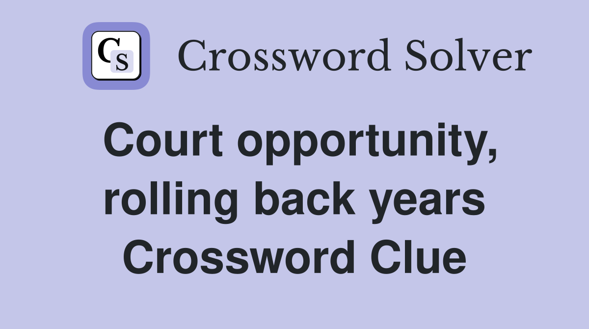 Court opportunity, rolling back years Crossword Clue