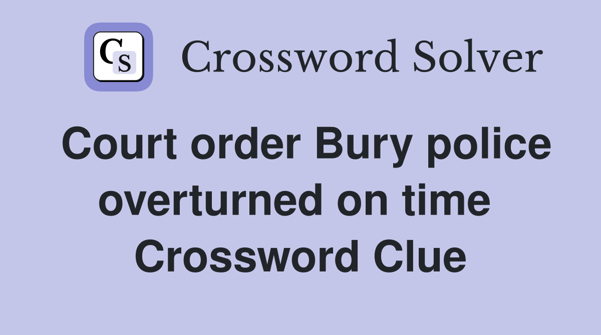 Court order Bury police overturned on time  Crossword Clue