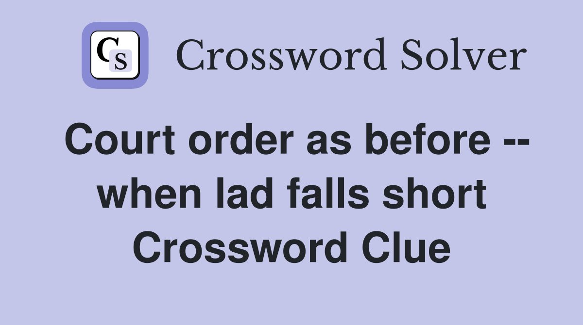 Court order as before -- when lad falls short Crossword Clue