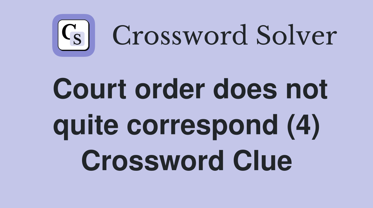 Court order does not quite correspond (4) Crossword Clue