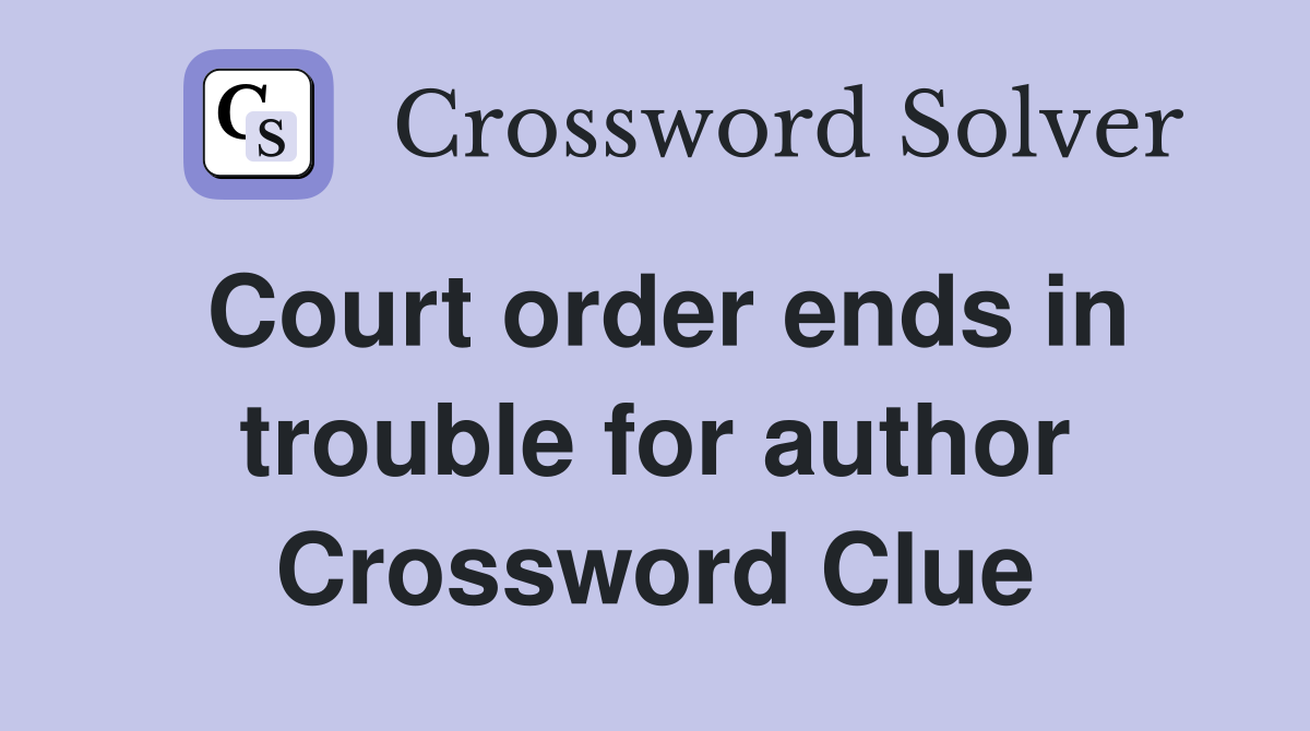 Court order ends in trouble for author Crossword Clue