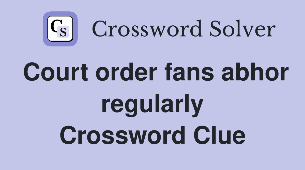 Court order fans abhor regularly Crossword Clue