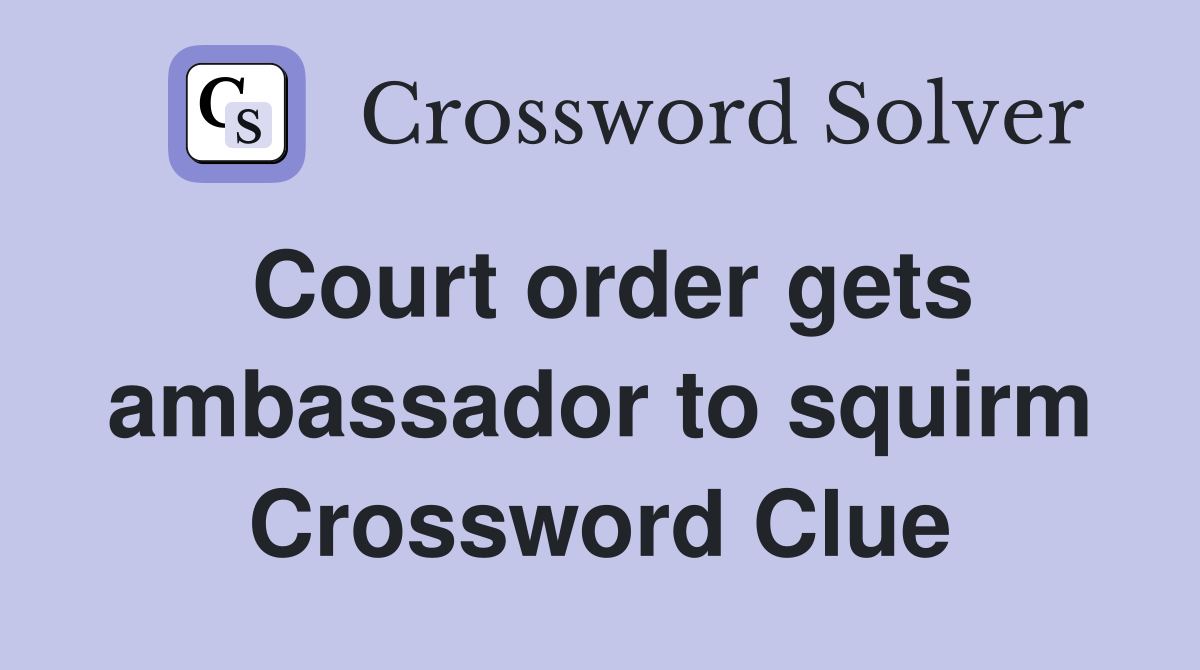 Court order gets ambassador to squirm Crossword Clue