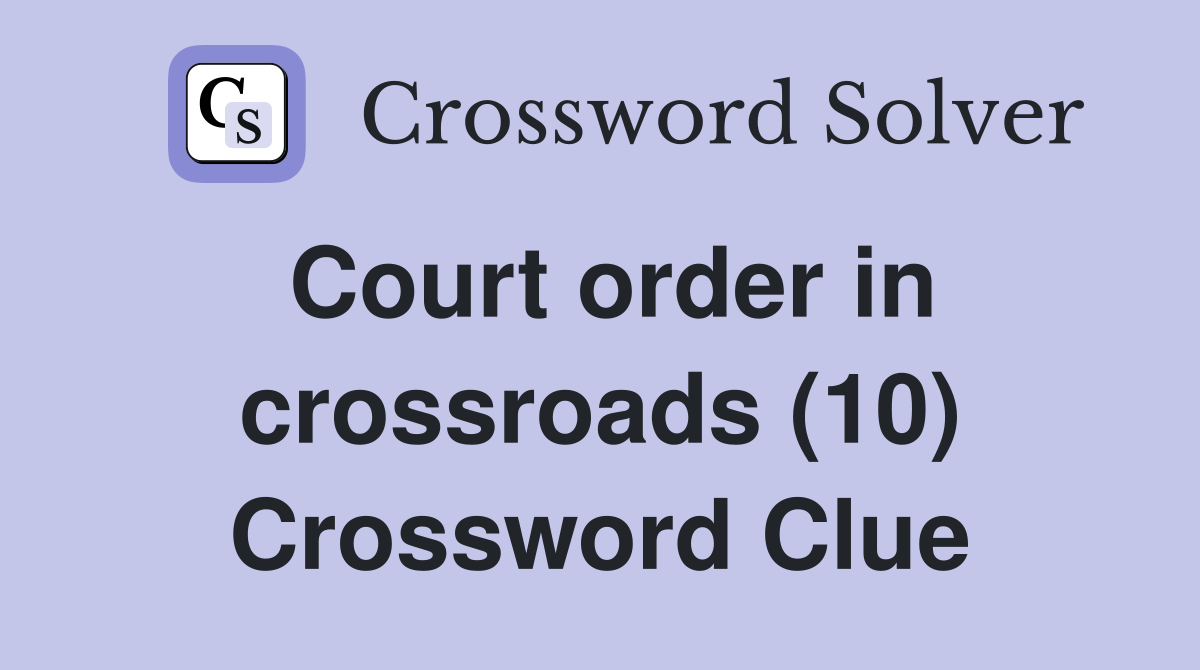 Court order in crossroads (10) Crossword Clue