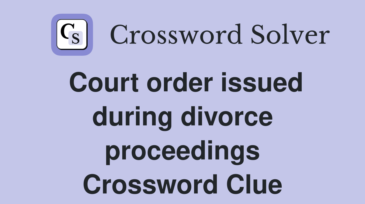 Court order issued during divorce proceedings Crossword Clue