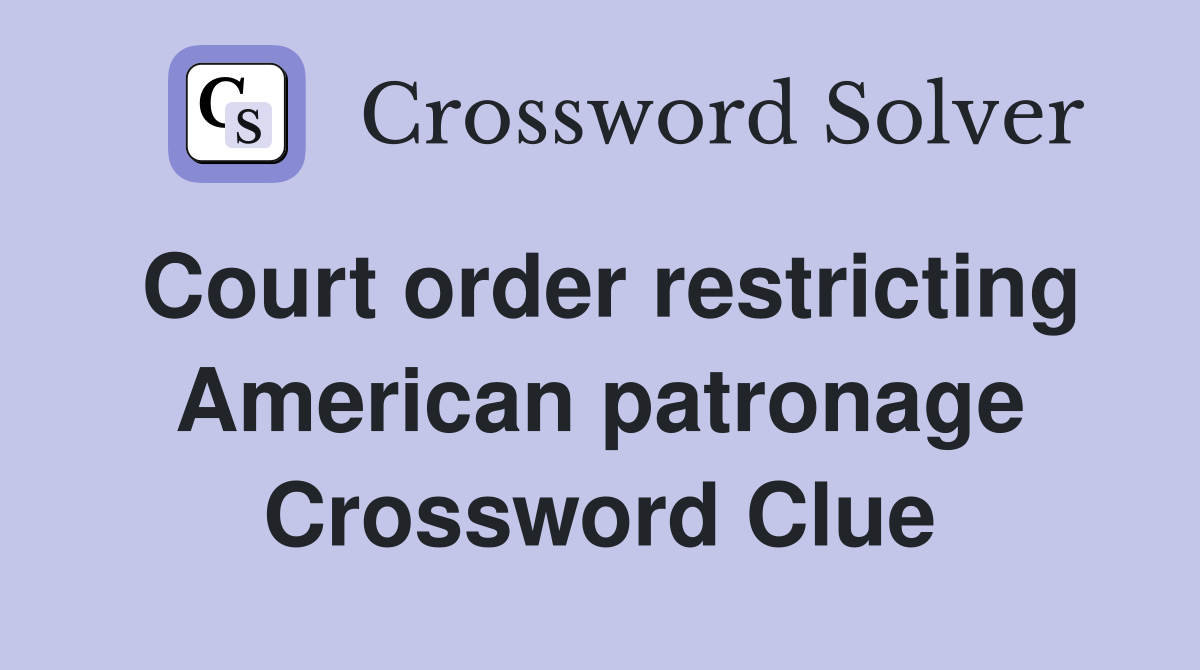 Court order restricting American patronage Crossword Clue