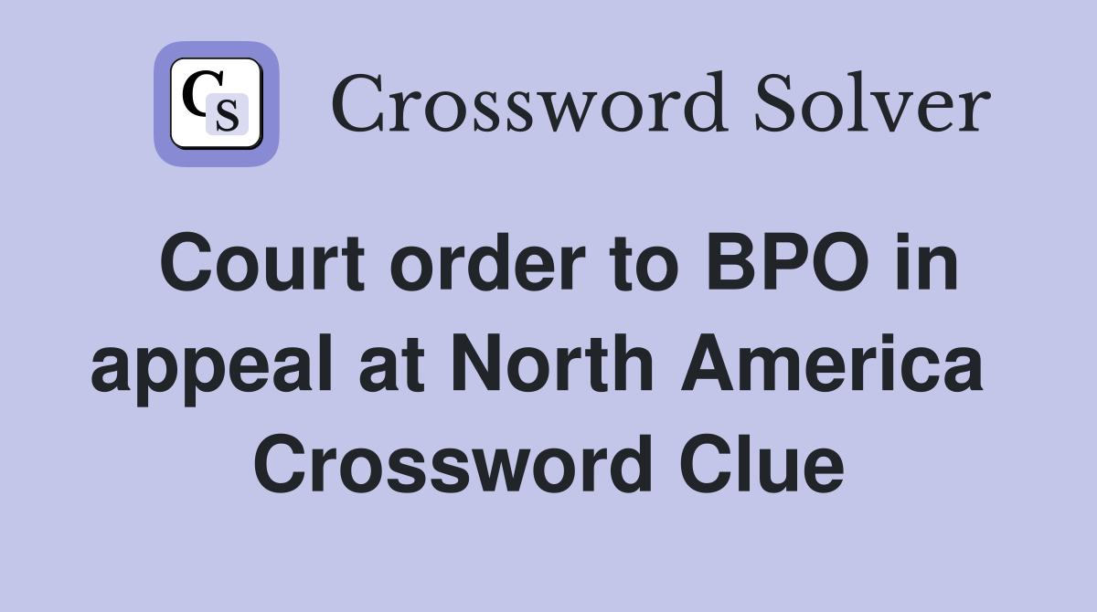 Court order to BPO in appeal at North America  Crossword Clue