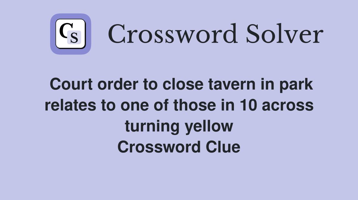 Court order to close tavern in park relates to one of those in 10 across turning yellow Crossword Clue
