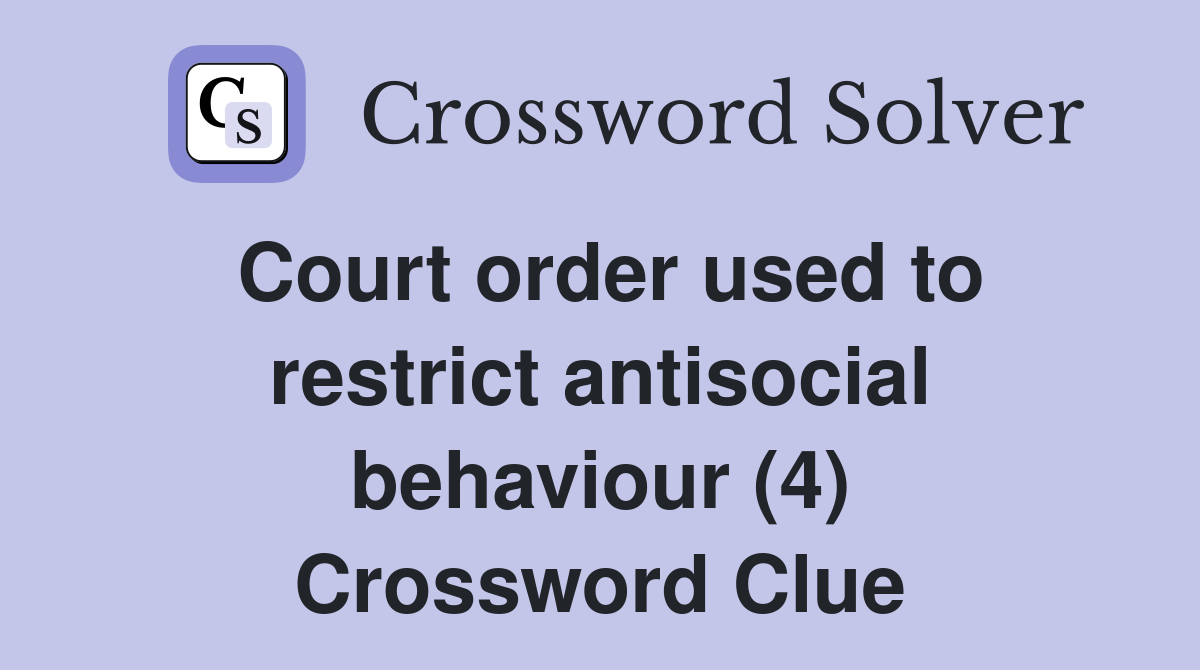 Court order used to restrict antisocial behaviour (4) Crossword Clue