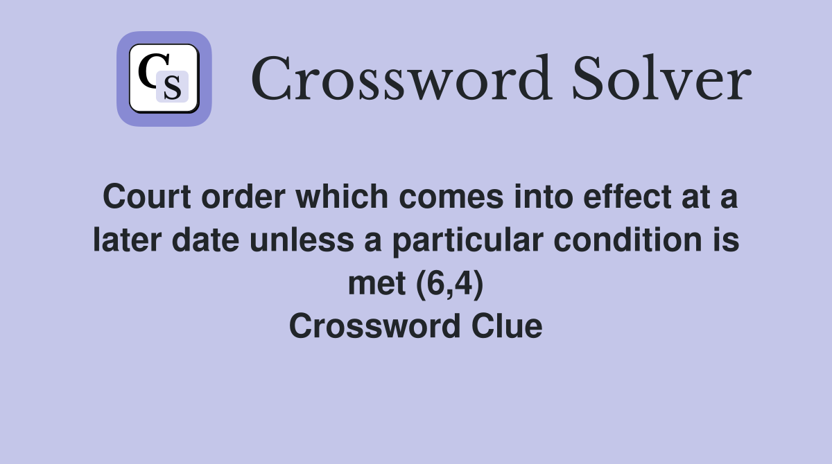 Court order which comes into effect at a later date unless a particular condition is met (6,4) Crossword Clue