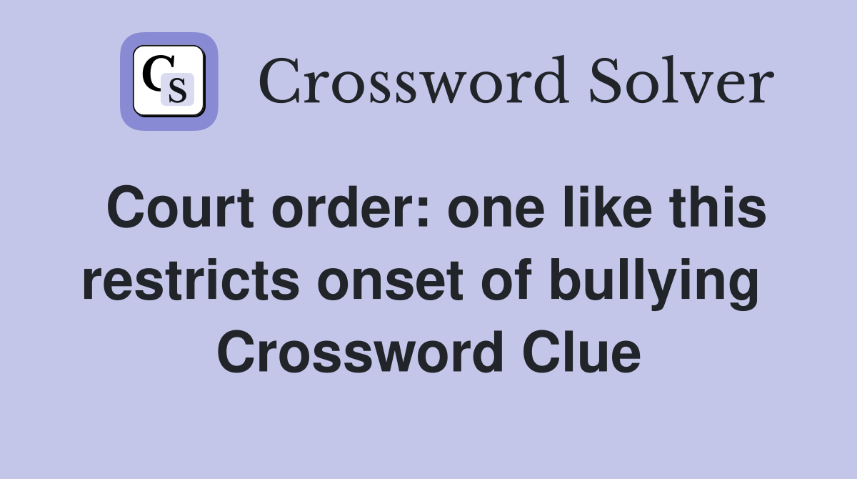 Court order: one like this restricts onset of bullying  Crossword Clue