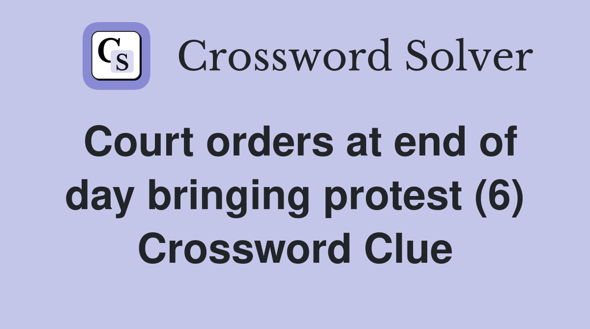 Court orders at end of day bringing protest (6) Crossword Clue