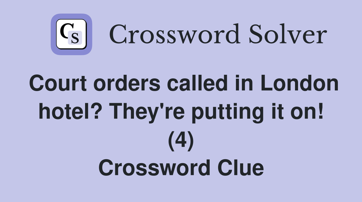 Court orders called in London hotel? They're putting it on! (4) Crossword Clue