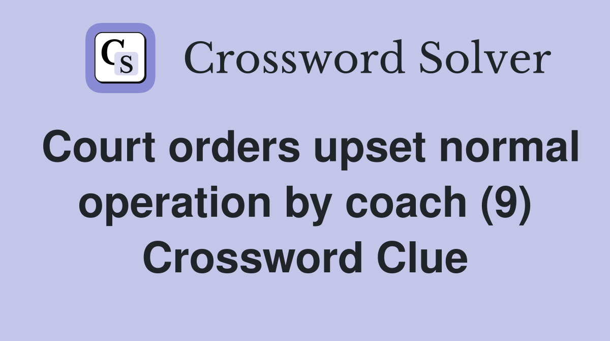 Court orders upset normal operation by coach (9) Crossword Clue