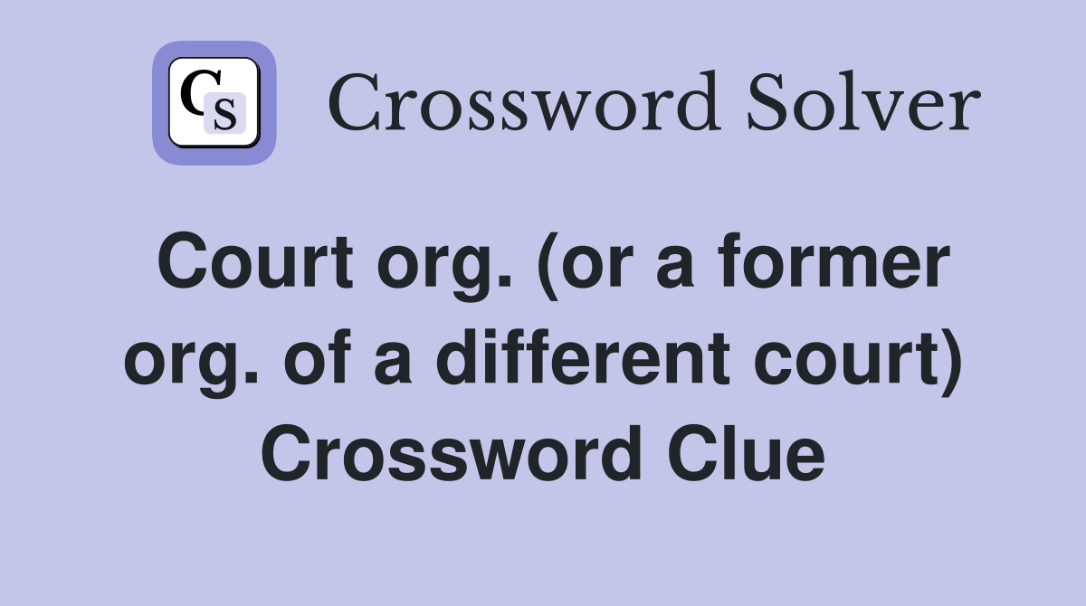 Court org. (or a former org. of a different court) Crossword Clue