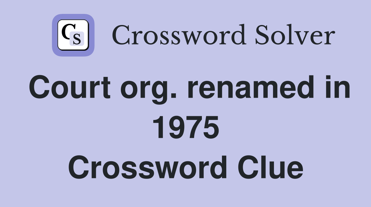 Court org. renamed in 1975 Crossword Clue