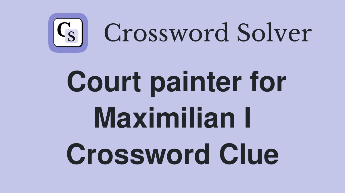 Court painter for Maximilian I Crossword Clue