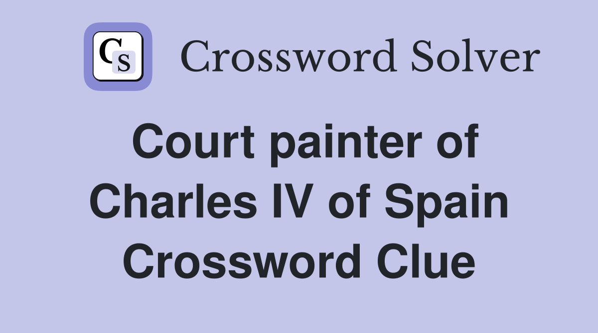 Court painter of Charles IV of Spain Crossword Clue