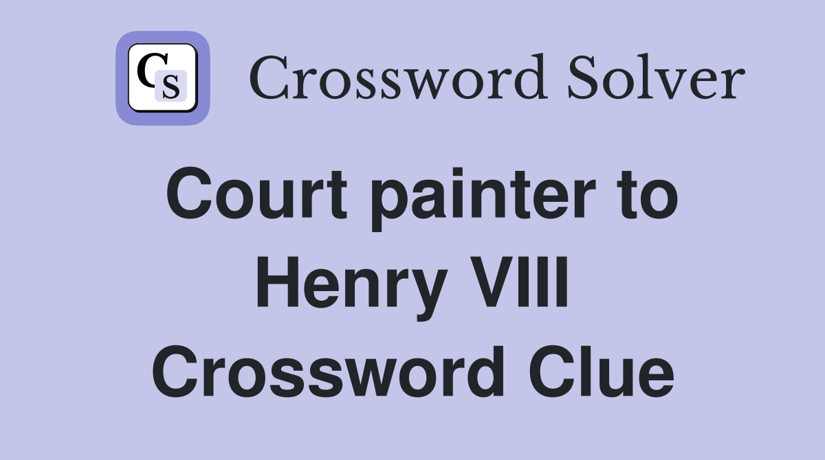 Court painter to Henry VIII Crossword Clue