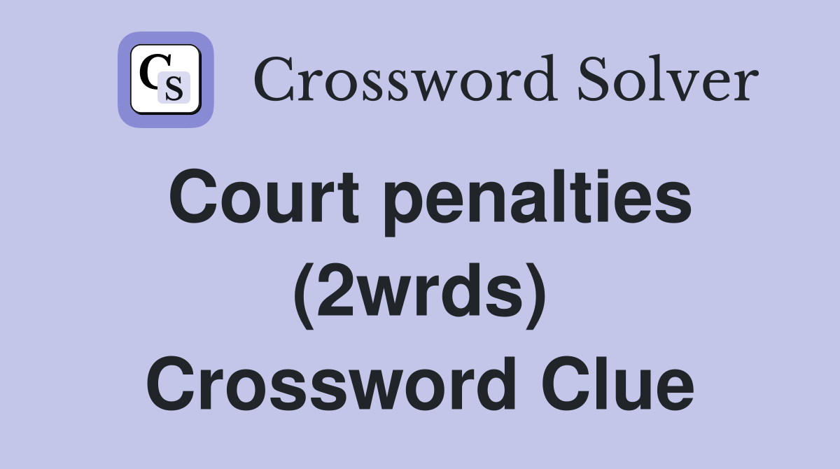 Court penalties (2wrds) Crossword Clue