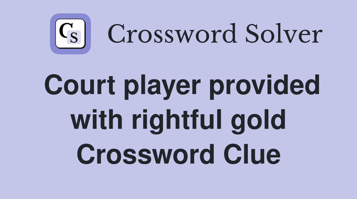 Court player provided with rightful gold Crossword Clue