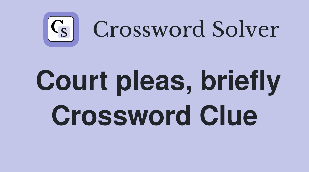 Court pleas, briefly Crossword Clue