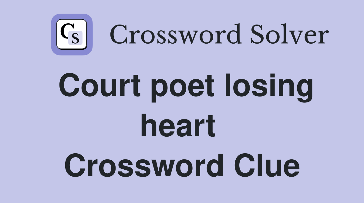 Court poet losing heart  Crossword Clue
