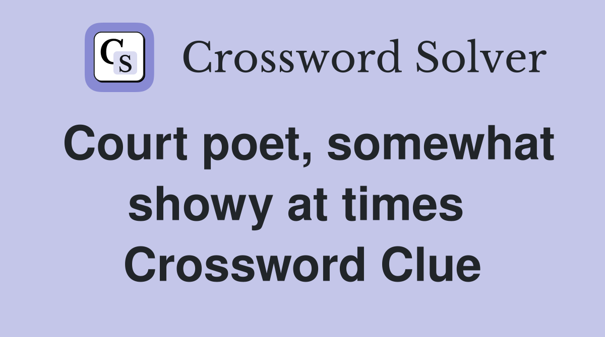 Court poet, somewhat showy at times  Crossword Clue