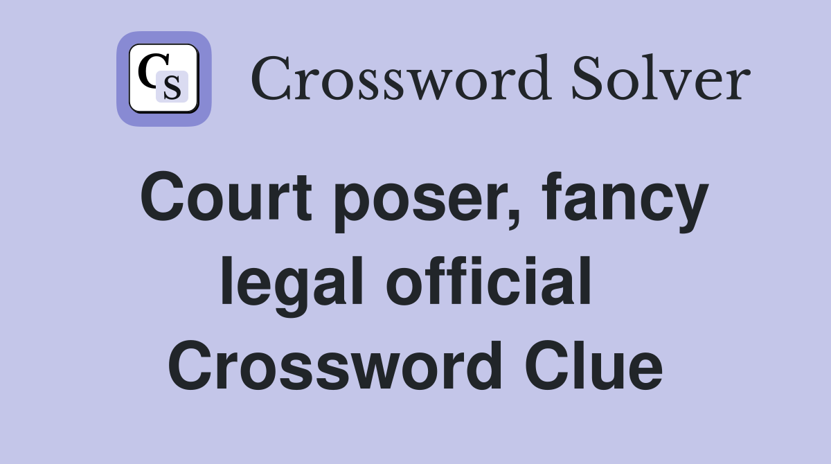 Court poser, fancy legal official  Crossword Clue