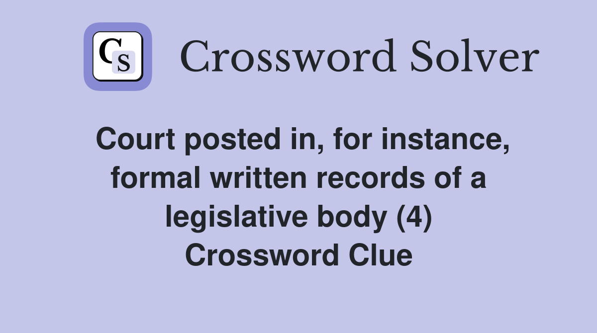 Court posted in, for instance, formal written records of a legislative body (4) Crossword Clue
