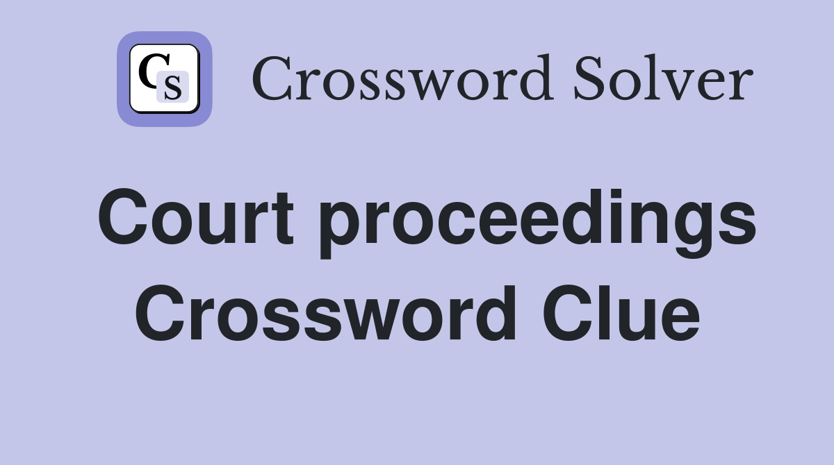 Court proceedings Crossword Clue