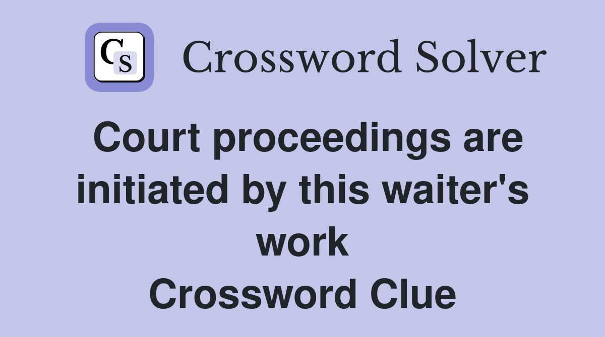 Court proceedings are initiated by this waiter's work Crossword Clue