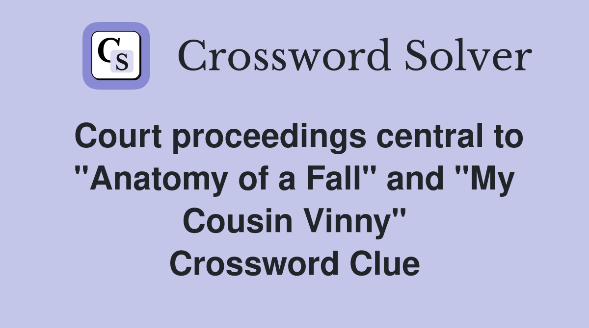 Court proceedings central to "Anatomy of a Fall" and "My Cousin Vinny" Crossword Clue