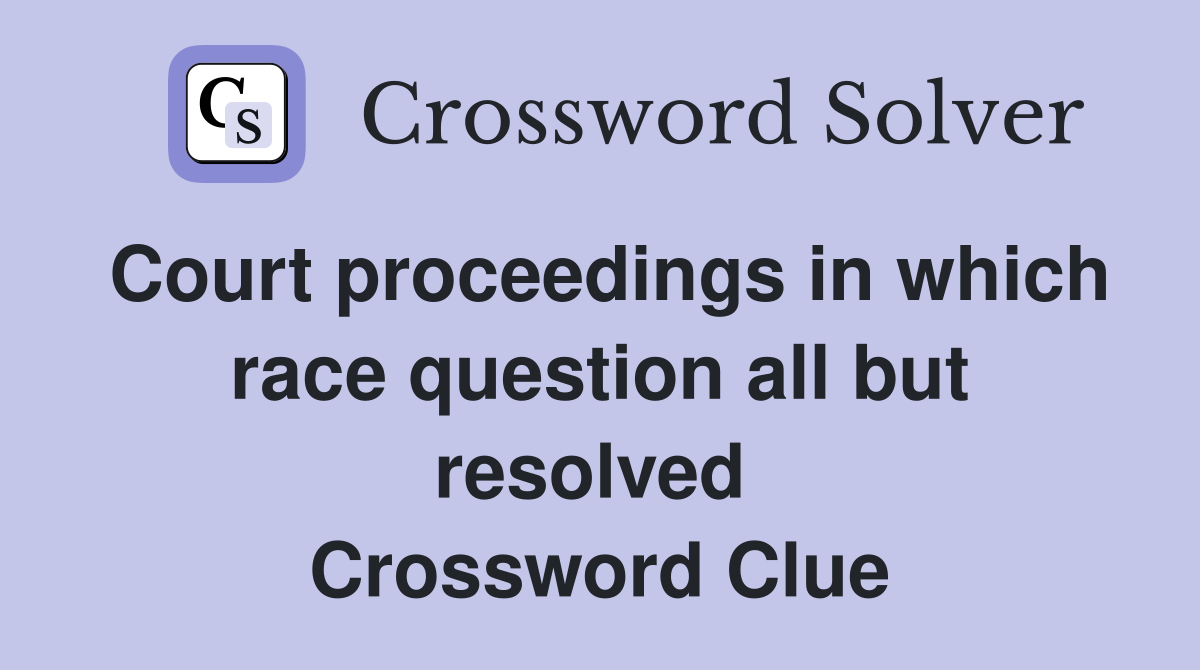 Court proceedings in which race question all but resolved  Crossword Clue