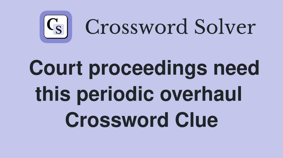 Court proceedings need this periodic overhaul  Crossword Clue