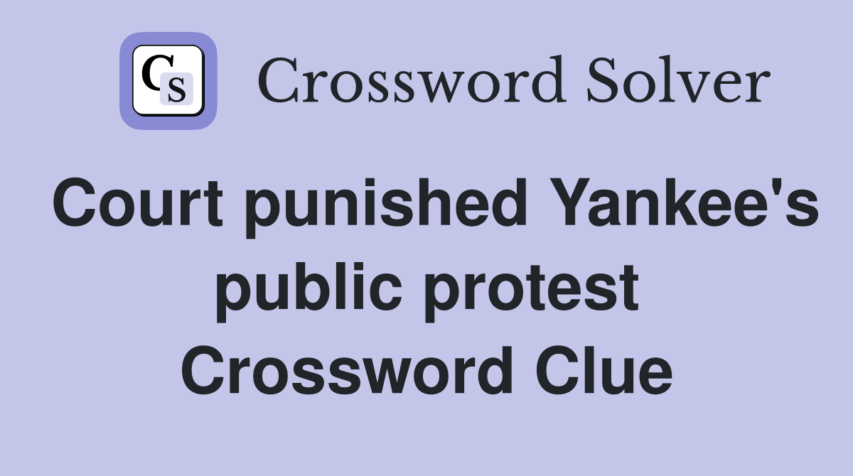 Court punished Yankee's public protest Crossword Clue