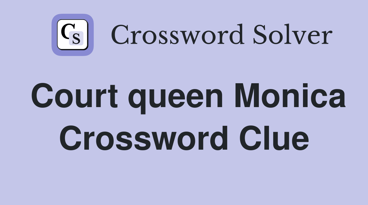 Court queen Monica Crossword Clue