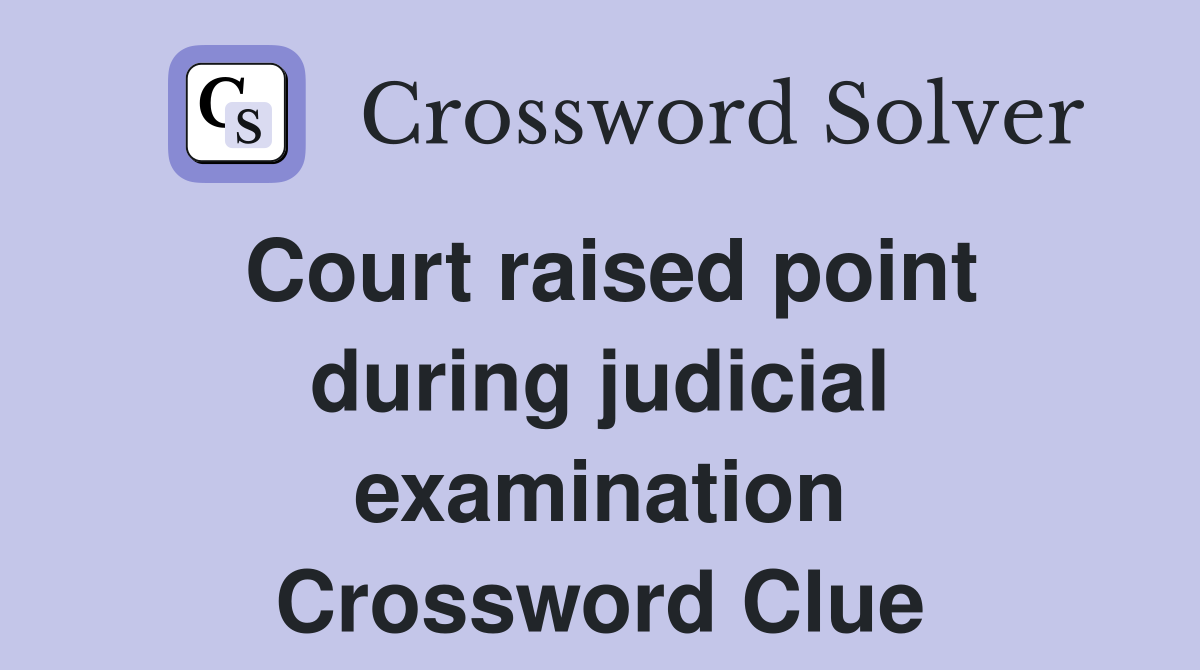 Court raised point during judicial examination Crossword Clue