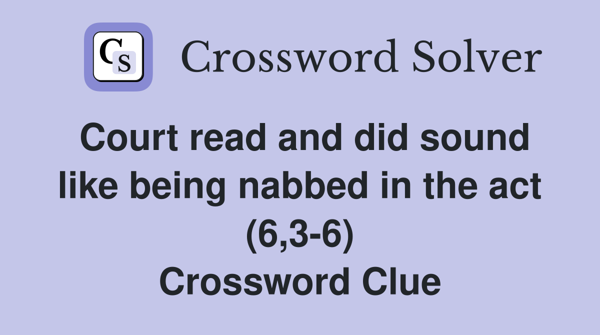 Court read and did sound like being nabbed in the act (6,3-6) Crossword Clue