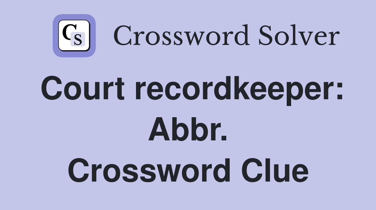Court recordkeeper: Abbr. Crossword Clue