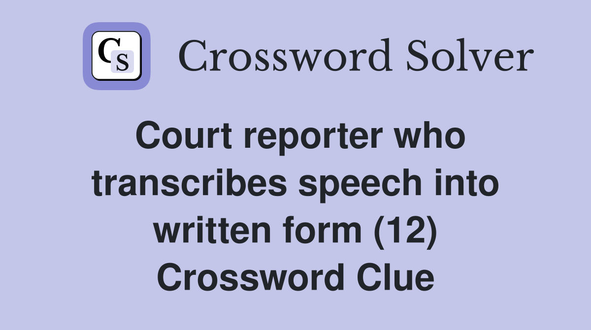 Court reporter who transcribes speech into written form (12) Crossword Clue