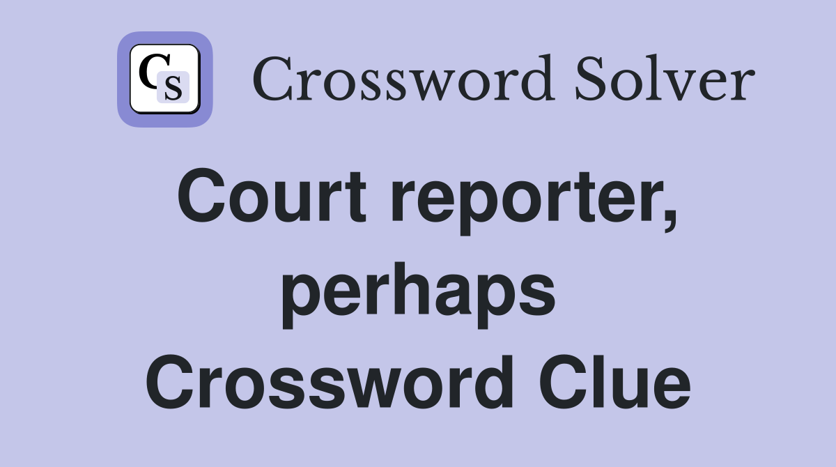 Court reporter, perhaps Crossword Clue