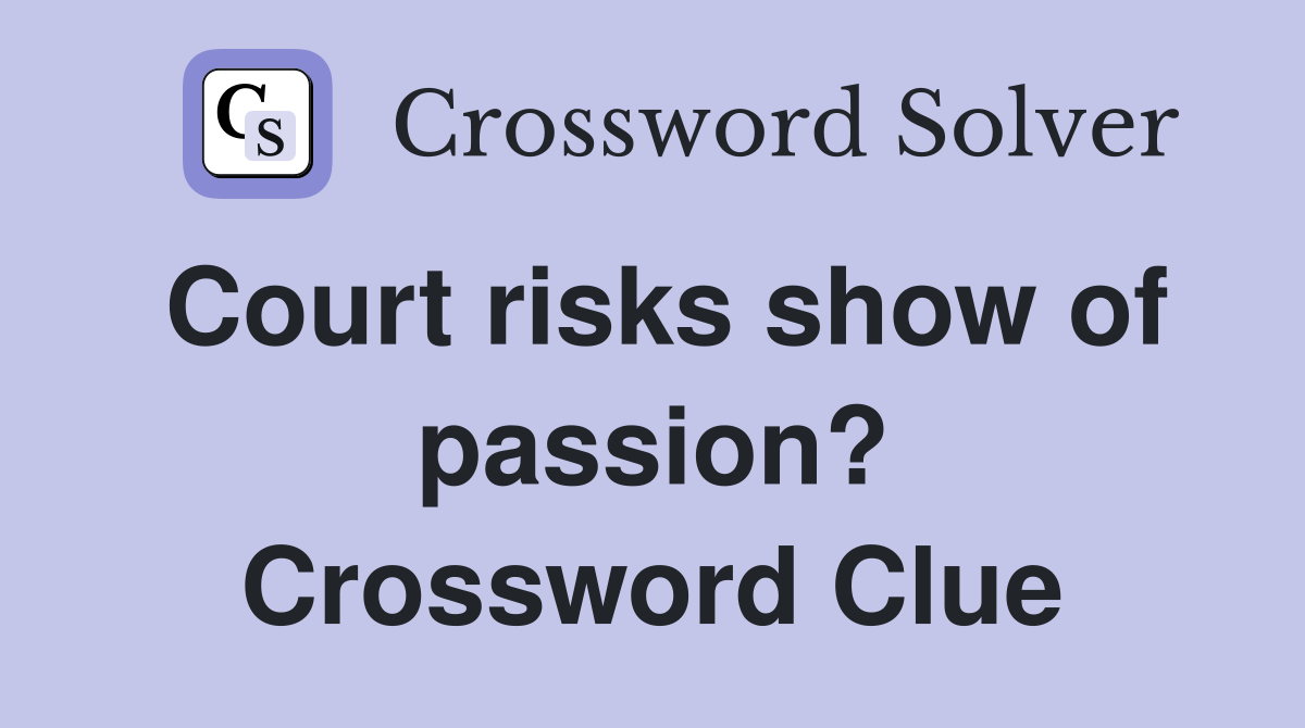 Court risks show of passion? Crossword Clue