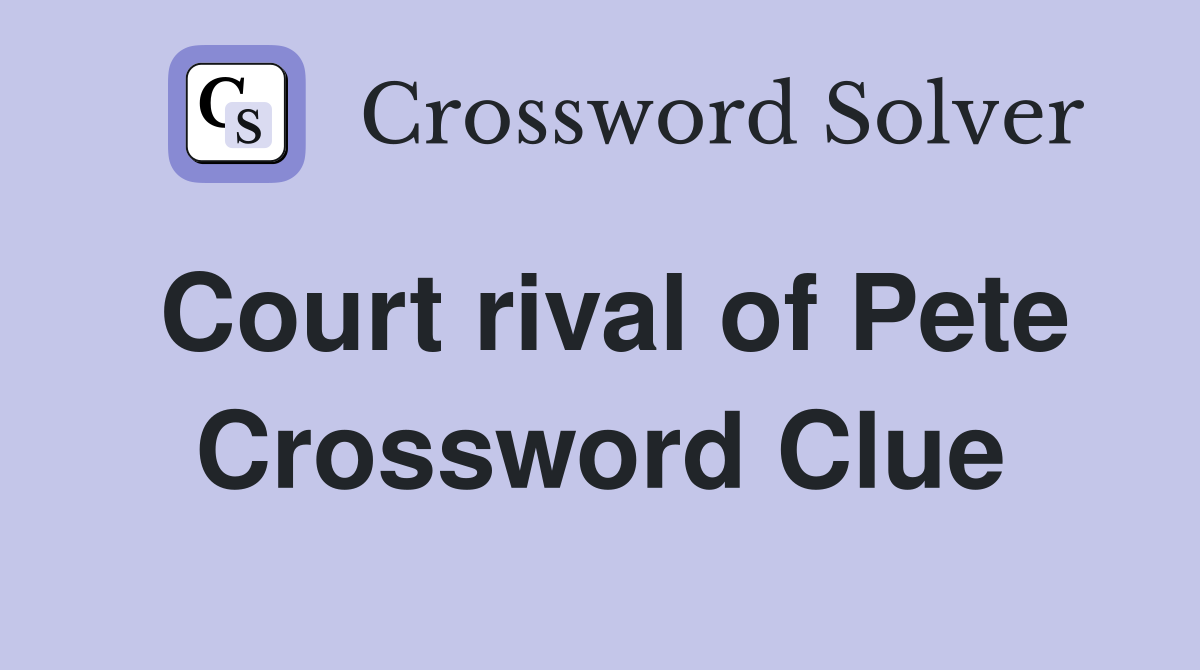Court rival of Pete Crossword Clue