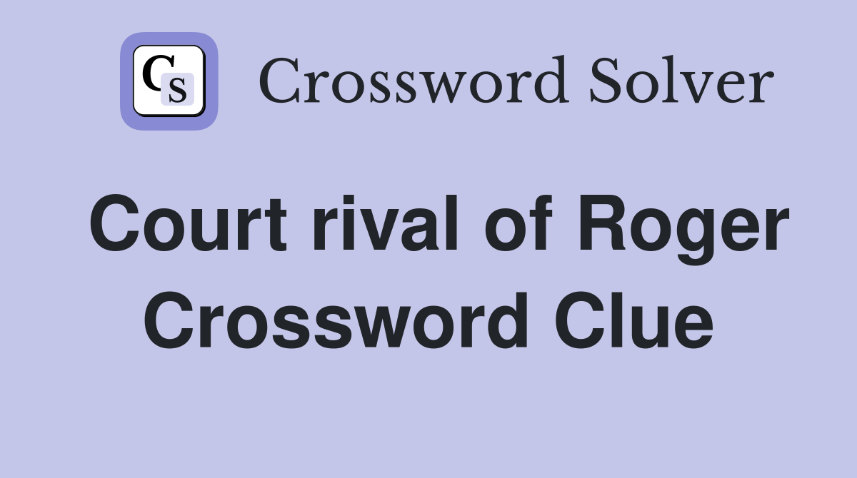 Court rival of Roger Crossword Clue