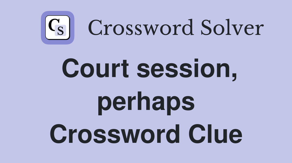 Court session, perhaps Crossword Clue