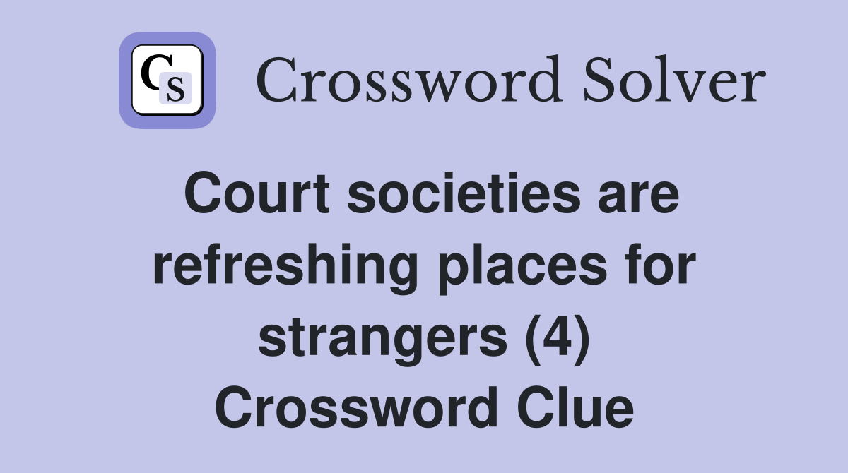 Court societies are refreshing places for strangers (4) Crossword Clue